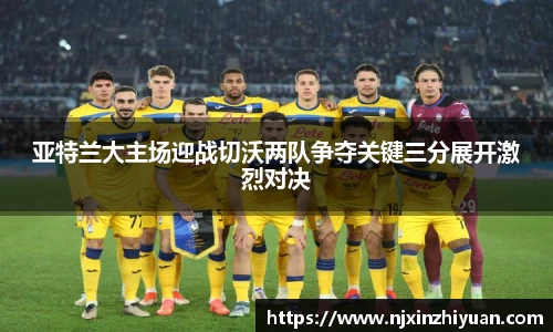 亚特兰大主场迎战切沃两队争夺关键三分展开激烈对决